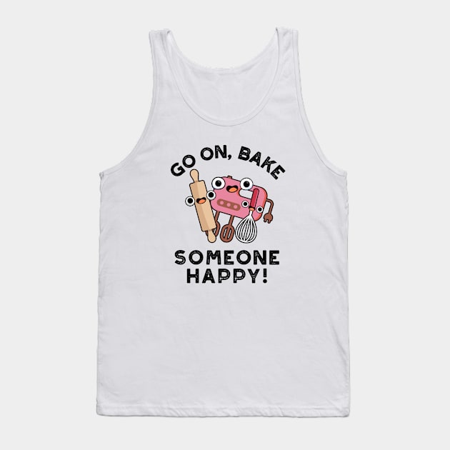 Go On Bake Someone Happy Cute Baking Pun Tank Top by punnybone